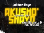 Loktion Boyz – Akusho’shayo ft. Solan Lo & Ndu Mncube