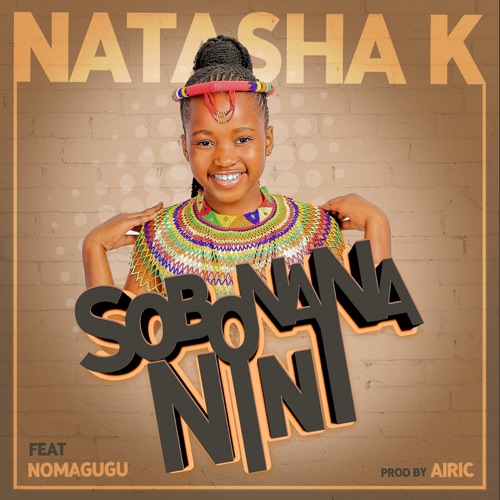 Natasha K – Sobonana Nini ft. Nomagugu